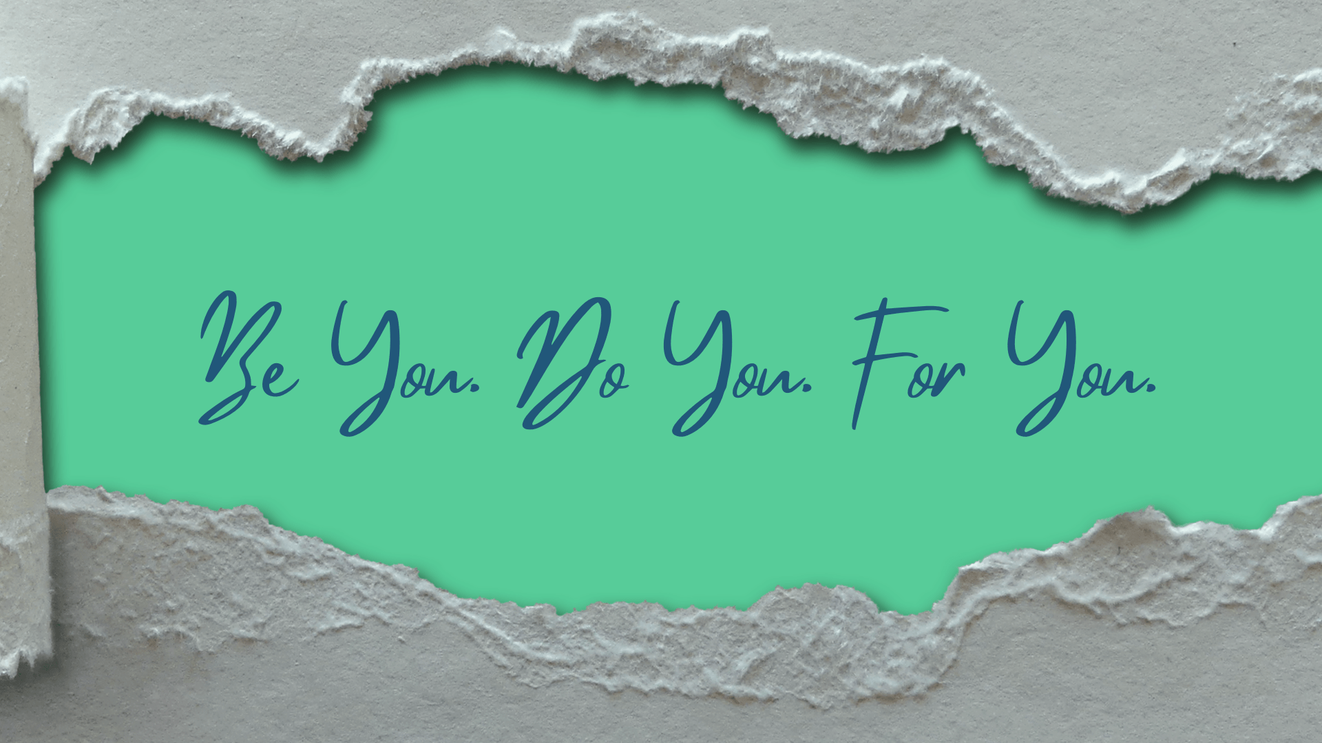 A torn paper background reveals a bright green space with the motivational phrase "Be You. Do You. For You." emphasizing self-empowerment.